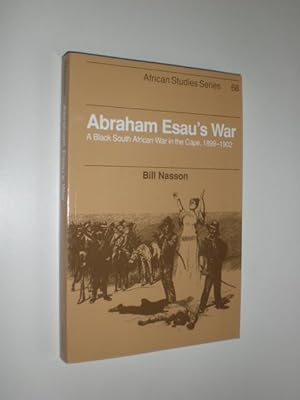 Abraham Esau's War. A Black South African War in the Cape, 1899 - 1902.