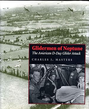 Glidermen of Neptune: The American D-Day Glider Attack. Signed by Charles J. Masters.