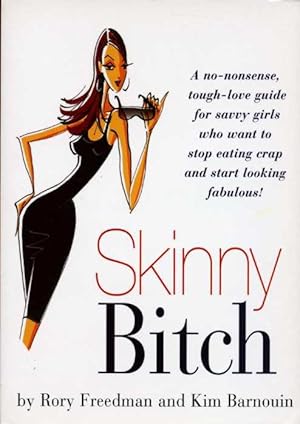 Skinny Bitch : A No-Nonsense, Tough-Love Guide for Savvy Girls Who Want to Stop Eating Crap and S...