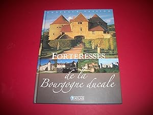 Forteresses de la Bourgogne Ducale [Châteaux Passion - Éditions Atlas].