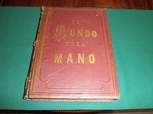 El mundo en la Mano. Viaje pintoresco a las cinco partes del mundo por los mas celebres viajeros....