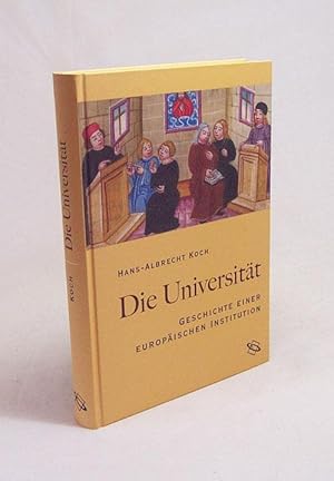 Imagen del vendedor de Die Universitt : Geschichte einer europischen Institution / Hans-Albrecht Koch a la venta por Versandantiquariat Buchegger