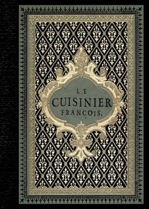 Le Cuisinier françois ou est enseigne la maniere d'appreter toute sorte de viandes, de faire tout...