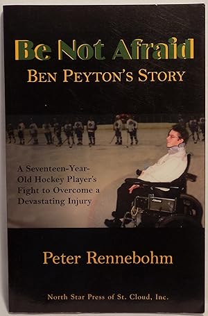 Be Not Afraid: Ben Peyton's Story - A Seventeen Year Old Hockey Player's Fight to Overcome a Deva...