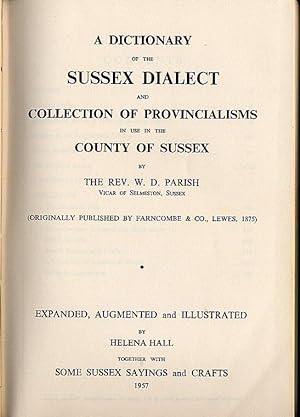 Seller image for A Dictionary of the Sussex Dialect and Collection of Provincialism's in the Use in the County of Sussex Expanded, Augmented and Illustrated by Helena Hall Together with Some Sussex Sayings and Crafts for sale by Little Stour Books PBFA Member
