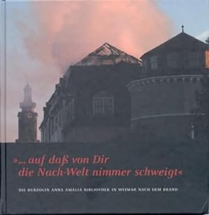. auf daß von Dir die Nach-Welt nimmer schweigt : die Herzogin-Anna-Amalia-Bibliothek in Weimar n...