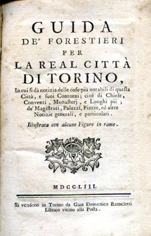 Imagen del vendedor de Guida de' Forestieri per la Real Citt di Torino, in cui si d notizia delle cose pi notabili di questa Citt, e suoi Contorni; cio di Chiese, Conventi, Monasteri, e Luoghi pii; de'Magistrati, Palazzi, Piazze ed altre Notizie generali, e particolari a la venta por Gilibert Libreria Antiquaria (ILAB)