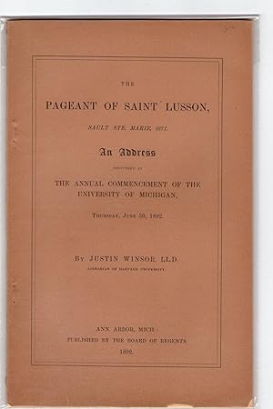 Image du vendeur pour THE PAGEANT OF SAINT LUSSON, SAULT STE. MARIE, 1671. AN ADDRESS DELIVERED AT THE ANNUAL COMMENCEMENT OF THE UNIVERSITY OF MICHIGAN, THURSDAY, JUNE 30, 1892 mis en vente par Jim Hodgson Books
