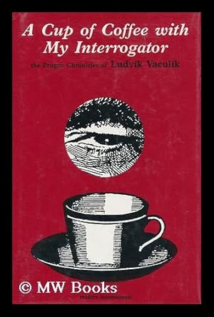 Seller image for A Cup of Coffee with My Interrogator : the Prague Chronicles of Ludvik Vaculik / Introduction by Vaclav Havel ; Translated [From the Czech] by George Theiner for sale by MW Books Ltd.