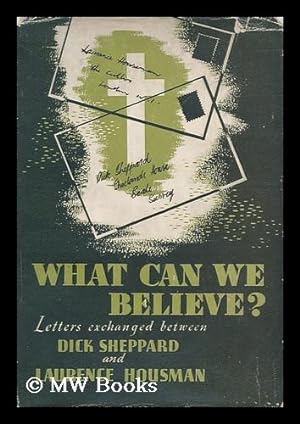 Seller image for What Can We Believe? Letters Exchanged between Dick Sheppard and L. H. / Edited by Laurence Housman for sale by MW Books Ltd.