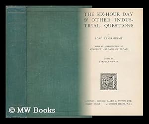 Seller image for The Six-Hour Day & Other Industrial Questions, by Lord Leverhulme; with an Introduction by Viscount Haldane of Cloan; Ed. by Stanley Unwin for sale by MW Books Ltd.