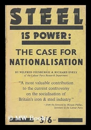 Imagen del vendedor de Steel is Power : the Case for Nationalization / by Wilfred Fienburgh and Richard Evely ; with a Foreword by Morgan Phillips a la venta por MW Books Ltd.