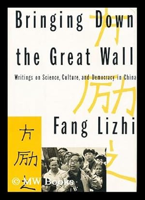 Seller image for Bringing Down the Great Wall : Writings on Science, Culture, and Democracy in China / Fang Lizhi ; Introduction by Orville Schell ; Editor and Principal Translator, James H. Williams for sale by MW Books Ltd.