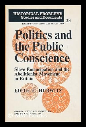 Seller image for Politics and the Public Conscience : Slave Emancipation and the Abolitionist Movement in Britain / by Edith F. Hurwitz for sale by MW Books Ltd.