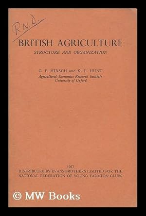 Image du vendeur pour British Agriculture : Structure and Organization / Gunther Paul Hermann Hirsch and Kenneth Edward Hunt mis en vente par MW Books Ltd.