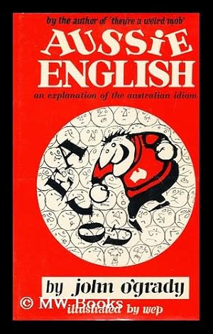 Seller image for Aussie English: an Explanation of the Australian Idiom, by John O'grady (Nino Culotta) ; Illustrated by Wep for sale by MW Books Ltd.