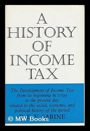 Seller image for A History of Income Tax The Development of Income Tax from its Beginning in 1799 to the Present Day Related to the Social, Economic and Political History of the Period for sale by MW Books Ltd.