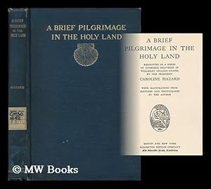 Immagine del venditore per A Brief Pilgrimage in the Holy Land Recounted in a Series of Addresses Delivered in Wellesley College Chapel by the President, Caroline Hazard. with Illustrations from Sketches and Photographs by the Author venduto da MW Books Ltd.