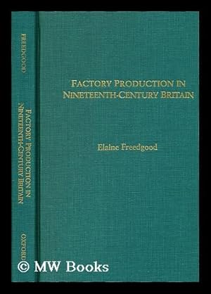 Imagen del vendedor de Factory Production in Nineteenth-Century Britain / Edited by Elaine Freedgood a la venta por MW Books Ltd.