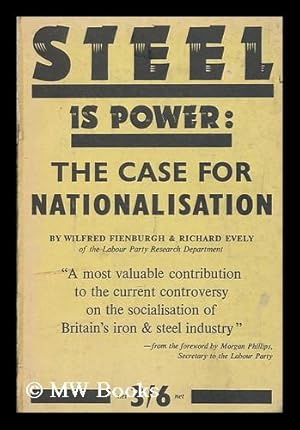 Imagen del vendedor de Steel is Power : the Case for Nationalization / by Wilfred Fienburgh and Richard Evely ; with a Foreword by Morgan Phillips a la venta por MW Books