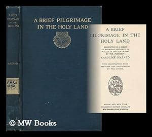 Immagine del venditore per A Brief Pilgrimage in the Holy Land Recounted in a Series of Addresses Delivered in Wellesley College Chapel by the President, Caroline Hazard. with Illustrations from Sketches and Photographs by the Author venduto da MW Books