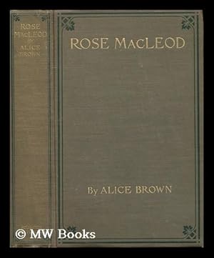 Seller image for Rose Macleod, by Alice Brown; with a Frontispiece by W. W. Churchill, Jr. for sale by MW Books