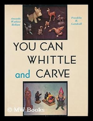 Imagen del vendedor de You Can Whittle and Carve / Amanda Watkins Hellum and F. H. Gottshall a la venta por MW Books