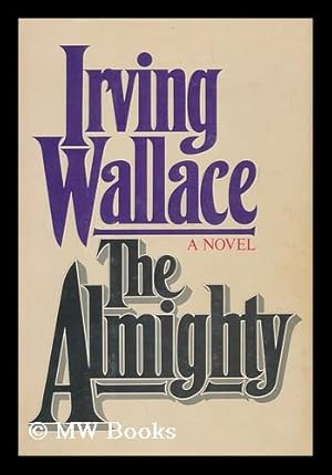 Imagen del vendedor de The Almighty : a Novel / Irving Wallace a la venta por MW Books