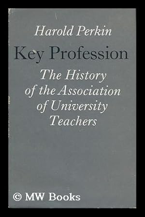 Image du vendeur pour Key Profession : the History of the Association of University Teachers / [By] Harold Perkin mis en vente par MW Books