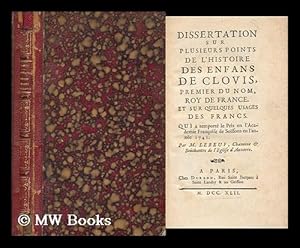 Seller image for Dissertation Sur Plusieurs Points De L'Histoire Des Enfants De Clovis, Premier Du Nom, Roy De France Et Sur Quelques Usages Des Francs / Par M. Lebeuf for sale by MW Books