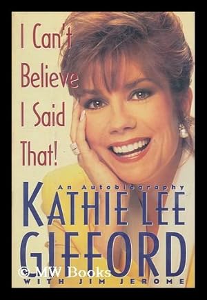 Seller image for I Can't Believe I Said That! : an Autobiography / Kathie Lee Gifford ; with Jim Jerome for sale by MW Books