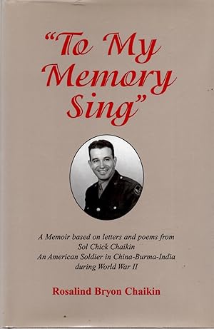 Seller image for To My Memory Sing: A Memoir Based on Letters and Poems from Sol Chick Chaikin an American Solider in China-Burma-India During World War II for sale by Book Booth