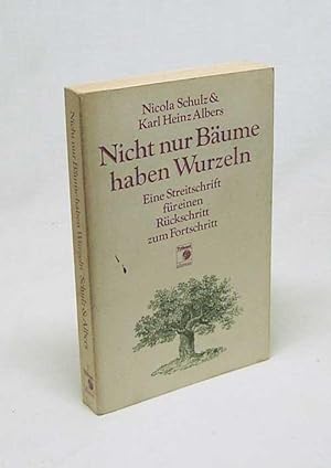 Seller image for Nicht nur Bume haben Wurzeln : e. Streitschr. fr e. Rckschritt zum Fortschritt / Nicola Schulz u. Karl Heinz Albers for sale by Versandantiquariat Buchegger