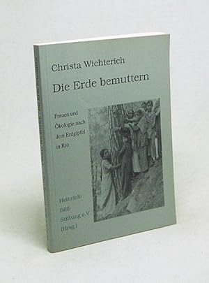 Imagen del vendedor de Die Erde bemuttern : Frauen und kologie nach dem Erdgipfel in Rio ; Berichte, Analysen, Dokumente / Christa Wichterich [Heinrich-Bll-Stiftung e.V. (Hrsg.)] a la venta por Versandantiquariat Buchegger