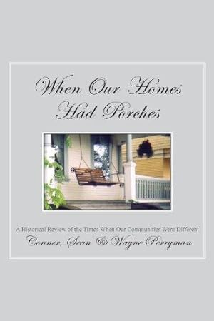 Seller image for When Our Homes Had Porches: A Historical Review of the Times When Our Communities Were Different for sale by Arundel Books