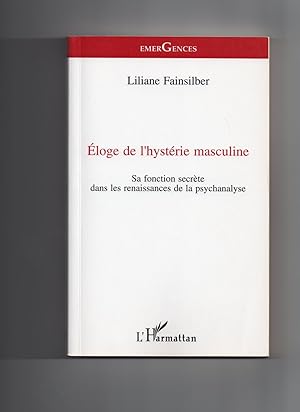 Eloge de l'Hystérie Masculine : Sa fonction secrète dans les renaissances de la psychanalyse