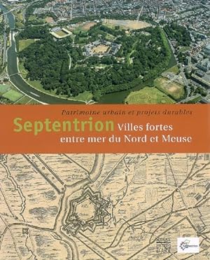 Septentrion. Villes fortes entre mer du Nord et Meuse, patrimoine urbain et projets durables.