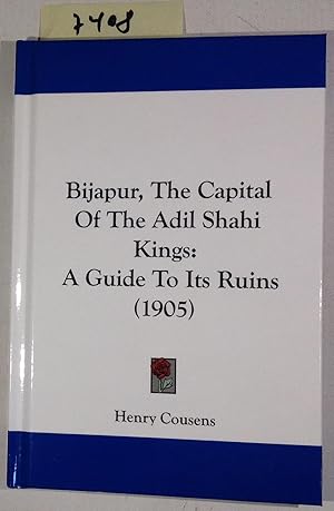 Bijapur, the Capital of the Adil Shahi Kings : a Guide to Its Ruins ( 1905 )