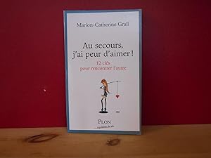 Seller image for Au secours, j'ai peur d'aimer ! : 12 Clefs pour rencontrer l'autre for sale by La Bouquinerie � D�d�