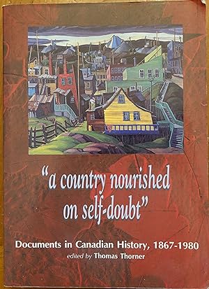 Seller image for A Country Nourished on Self-Doubt: Documents in Canadian History 1867-1980 for sale by Faith In Print