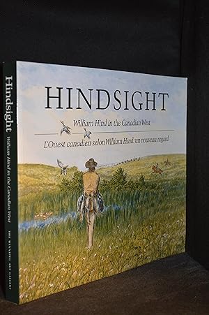 Seller image for Hindsight; William Hind in the Canadian West; L'Ouest canadien selon William Hind: un nouveau regard (Includes Gilbert Gignac--New Resonance from William Hind.) for sale by Burton Lysecki Books, ABAC/ILAB