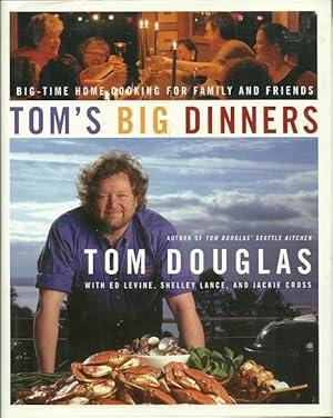 Tom's Big Dinners: Big-Time Home Cooking for Family and Friends