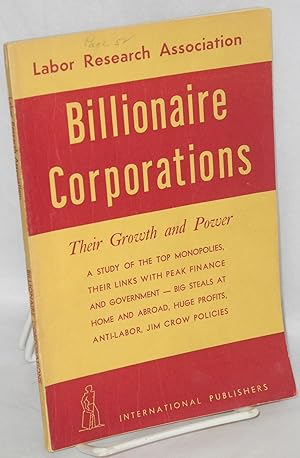 Seller image for Billionaire corporations: their growth and power: a study of the top monopolies, their links with peak finance and government - big steals at home and abroad, huge profits, anti-labor, Jim Crow policies for sale by Bolerium Books Inc.