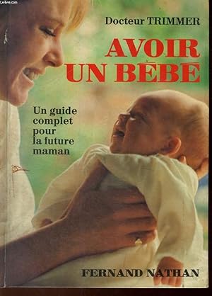Image du vendeur pour AVOIR UN BEBE - UN GUIDE COMPLET POUR LA FUTURE MAMAN mis en vente par Le-Livre