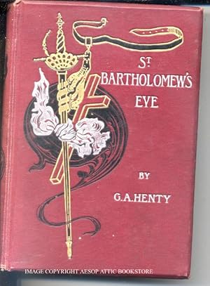 ST BARTHOLOMEW'S EVE; A Tale of the Huguenot Wars