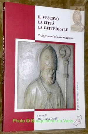 Immagine del venditore per Il Vescovo, la Citt, la Cattedrale. Prolegomeni al caso reggiano. Atti della II Giornata di Studio sulla Cattedrale di Reggio Emilia. Collezione Ecclesia Regiensis. venduto da Bouquinerie du Varis