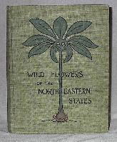 Image du vendeur pour Wild Flowers of the North-Eastern States/Being Three Hundred and Eight Individuals Common to the North-Eastern United States, Drawn and Described from Life mis en vente par Gyre & Gimble