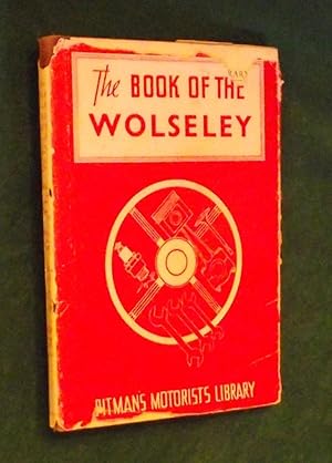 THE BOOK OF THE WOLSELEY: A complete guide to all 9 H.P., 12 H.P. models from 1932 to 1938 and to...