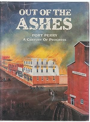 Imagen del vendedor de Out of the Ashes Port Perry A Century of Progress a la venta por Silver Creek Books & Antiques