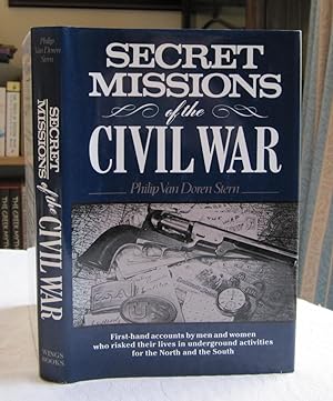 Secret Missions of the Civil War: First-hand Accounts by men & Women who Risked Their Lives in un...